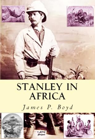 Stanley in Africa: “The Wonderful Discoveries and Thrilling Adventures of the Great African Explorer, and Other Travelers, Pioneers and Missionaries”
