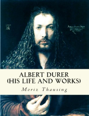Albert Durer (His Life and Works)