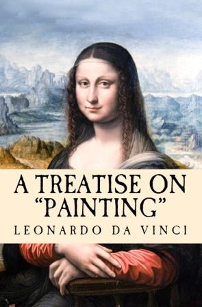 A Treatise on Painting: “Translated from the Original Italian”